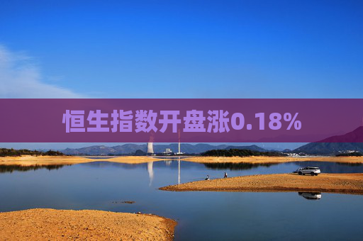 恒生指数开盘涨0.18%