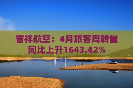 吉祥航空：4月旅客周转量同比上升1643.42%