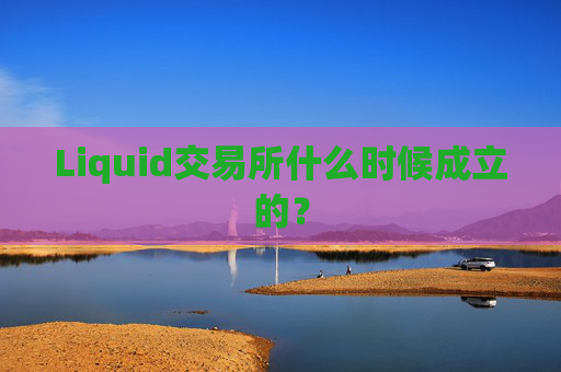 Liquid交易所什么时候成立的？