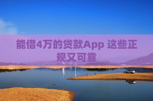 能借4万的贷款App 这些正规又可靠
