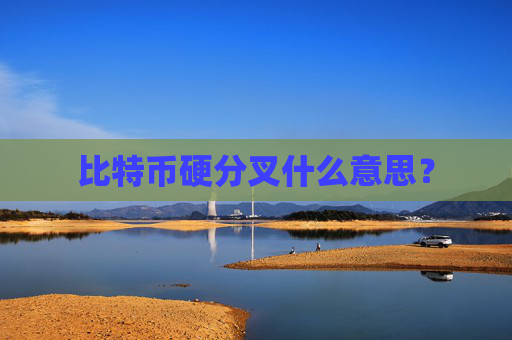比特币硬分叉什么意思？