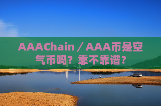 AAAChain／AAA币是空气币吗？靠不靠谱？