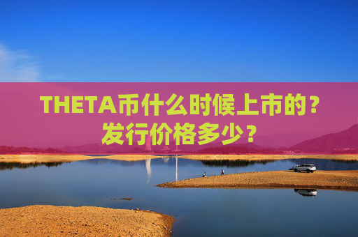 THETA币什么时候上市的？发行价格多少？