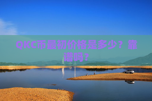 QKC币最初价格是多少？靠谱吗？