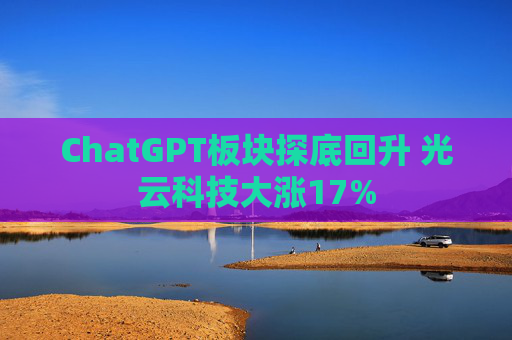 ChatGPT板块探底回升 光云科技大涨17%