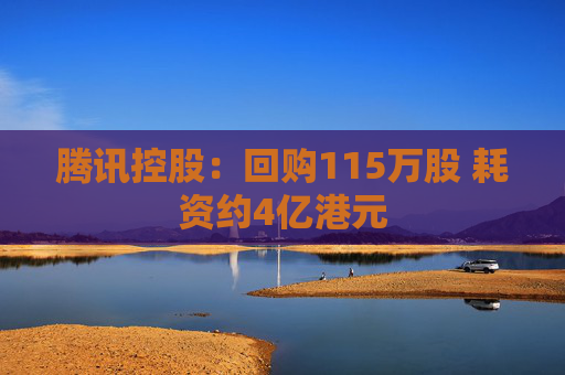 腾讯控股：回购115万股 耗资约4亿港元