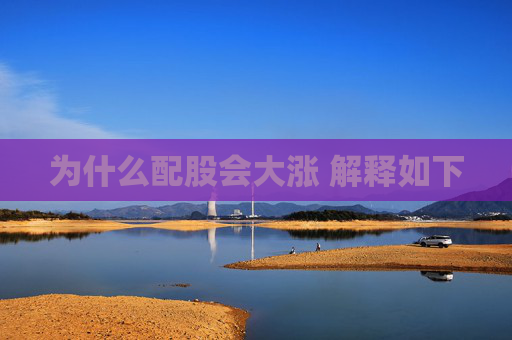 为什么配股会大涨 解释如下