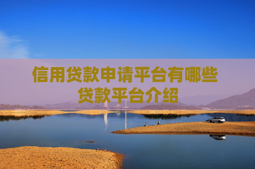 信用贷款申请平台有哪些 贷款平台介绍