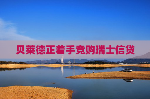 贝莱德正着手竞购瑞士信贷