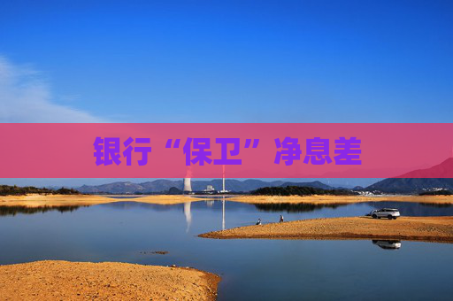 银行“保卫”净息差
