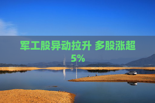 军工股异动拉升 多股涨超5%