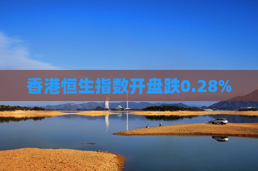 香港恒生指数开盘跌0.28%