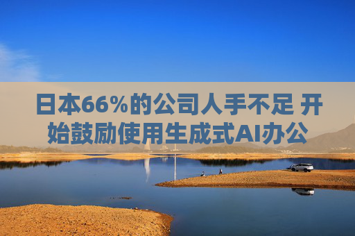 日本66%的公司人手不足 开始鼓励使用生成式AI办公