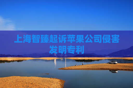 上海智臻起诉苹果公司侵害发明专利