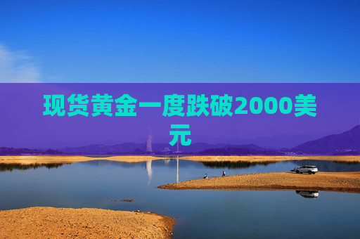 现货黄金一度跌破2000美元