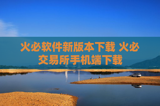 火必软件新版本下载 火必交易所手机端下载