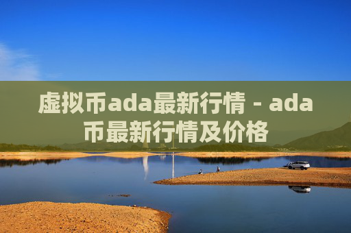 虚拟币ada最新行情 - ada币最新行情及价格