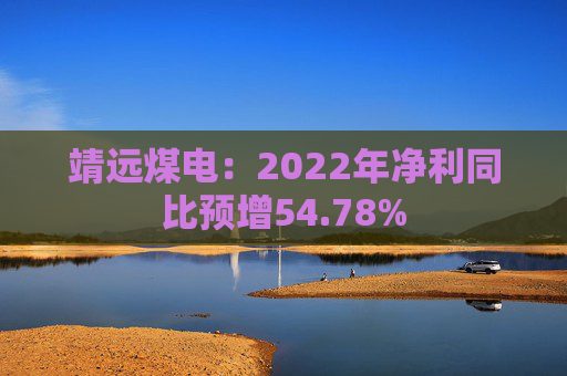 靖远煤电：2022年净利同比预增54.78%