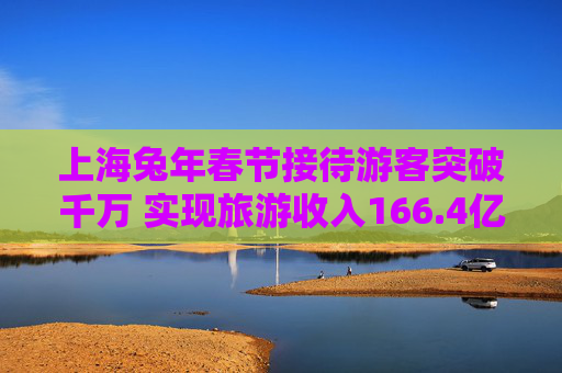上海兔年春节接待游客突破千万 实现旅游收入166.4亿元