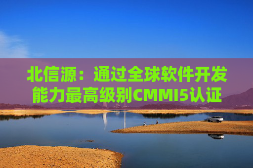 北信源：通过全球软件开发能力最高级别CMMI5认证