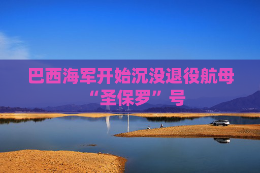 巴西海军开始沉没退役航母“圣保罗”号