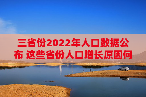 三省份2022年人口数据公布 这些省份人口增长原因何在