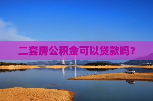 二套房公积金可以贷款吗？