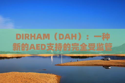 DIRHAM（DAH）：一种新的AED支持的完全受监管的稳定币