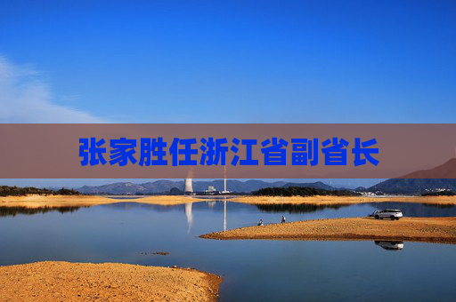 张家胜任浙江省副省长