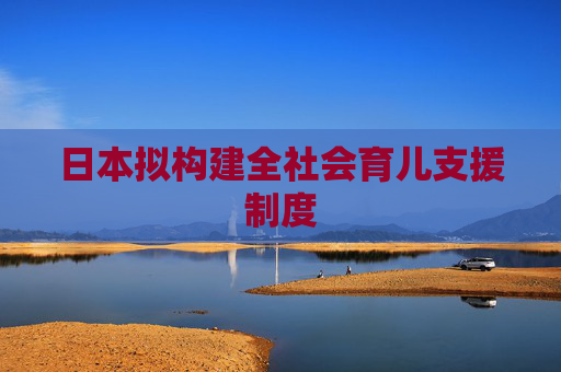 日本拟构建全社会育儿支援制度