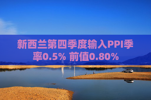 新西兰第四季度输入PPI季率0.5% 前值0.80%