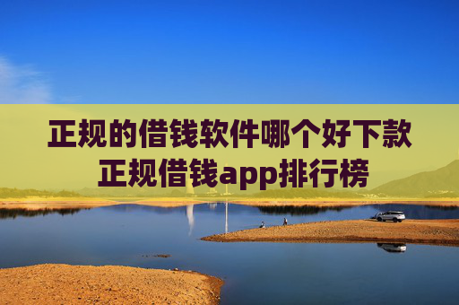正规的借钱软件哪个好下款 正规借钱app排行榜