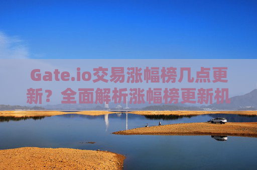 Gate.io交易涨幅榜几点更新？全面解析涨幅榜更新机制与投资策略