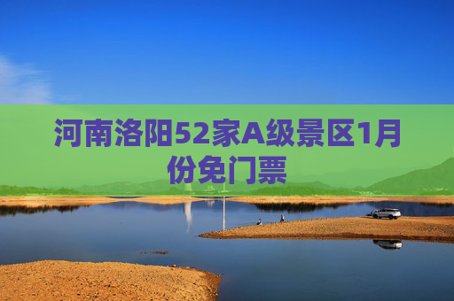 河南洛阳52家A级景区1月份免门票