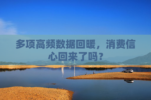 多项高频数据回暖，消费信心回来了吗？