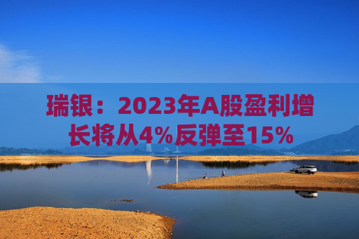 瑞银：2023年A股盈利增长将从4%反弹至15%