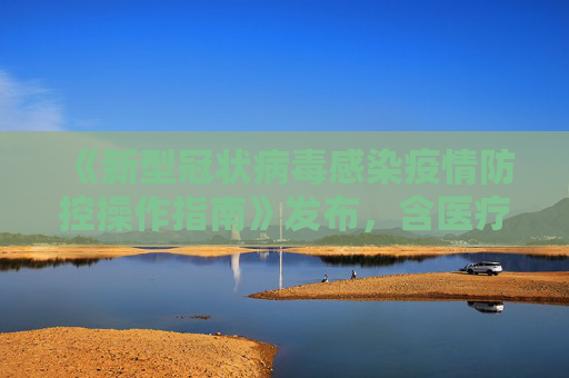 《新型冠状病毒感染疫情防控操作指南》发布，含医疗救治等4篇20个指南