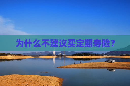 为什么不建议买定期寿险？