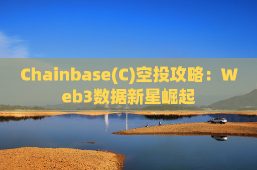 Chainbase(C)空投攻略：Web3数据新星崛起