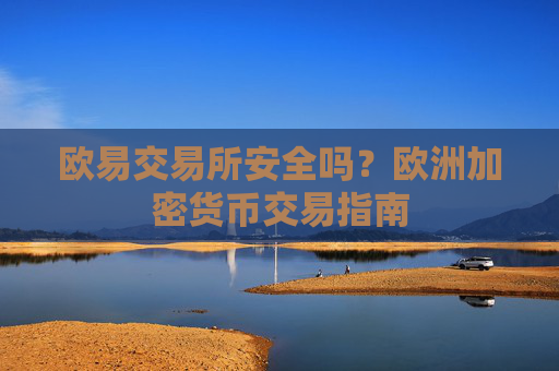 欧易交易所安全吗？欧洲加密货币交易指南