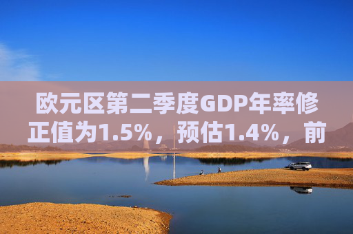 欧元区第二季度GDP年率修正值为1.5%，预估1.4%，前值1.4%