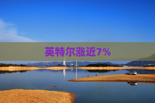 英特尔涨近7%