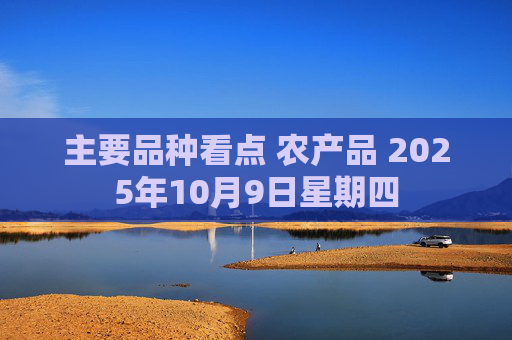 主要品种看点 农产品 2025年10月9日星期四