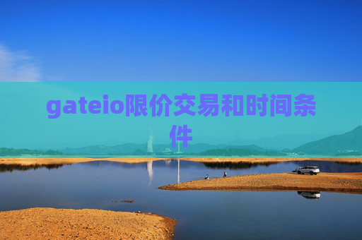 gateio限价交易和时间条件