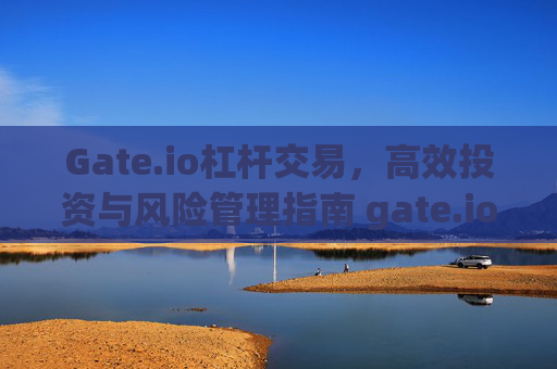 Gate.io杠杆交易，高效投资与风险管理指南 gate.io杠杠交易