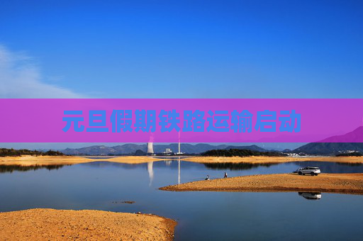 元旦假期铁路运输启动