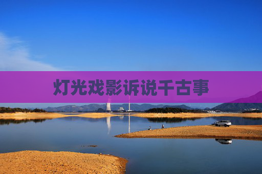 灯光戏影诉说千古事
