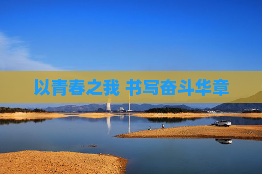 以青春之我 书写奋斗华章
