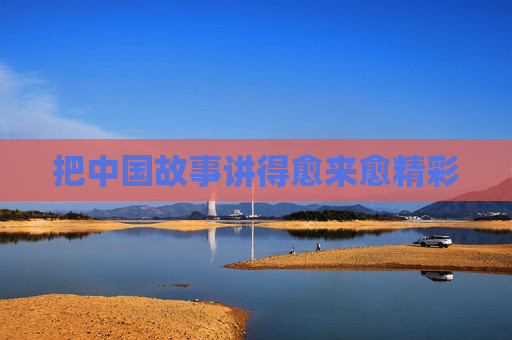 把中国故事讲得愈来愈精彩