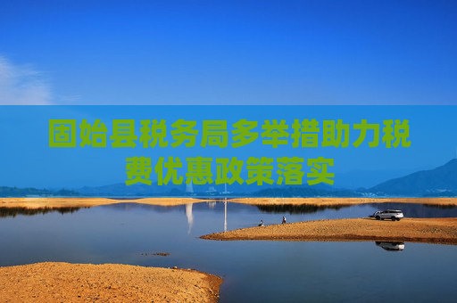 固始县税务局多举措助力税费优惠政策落实